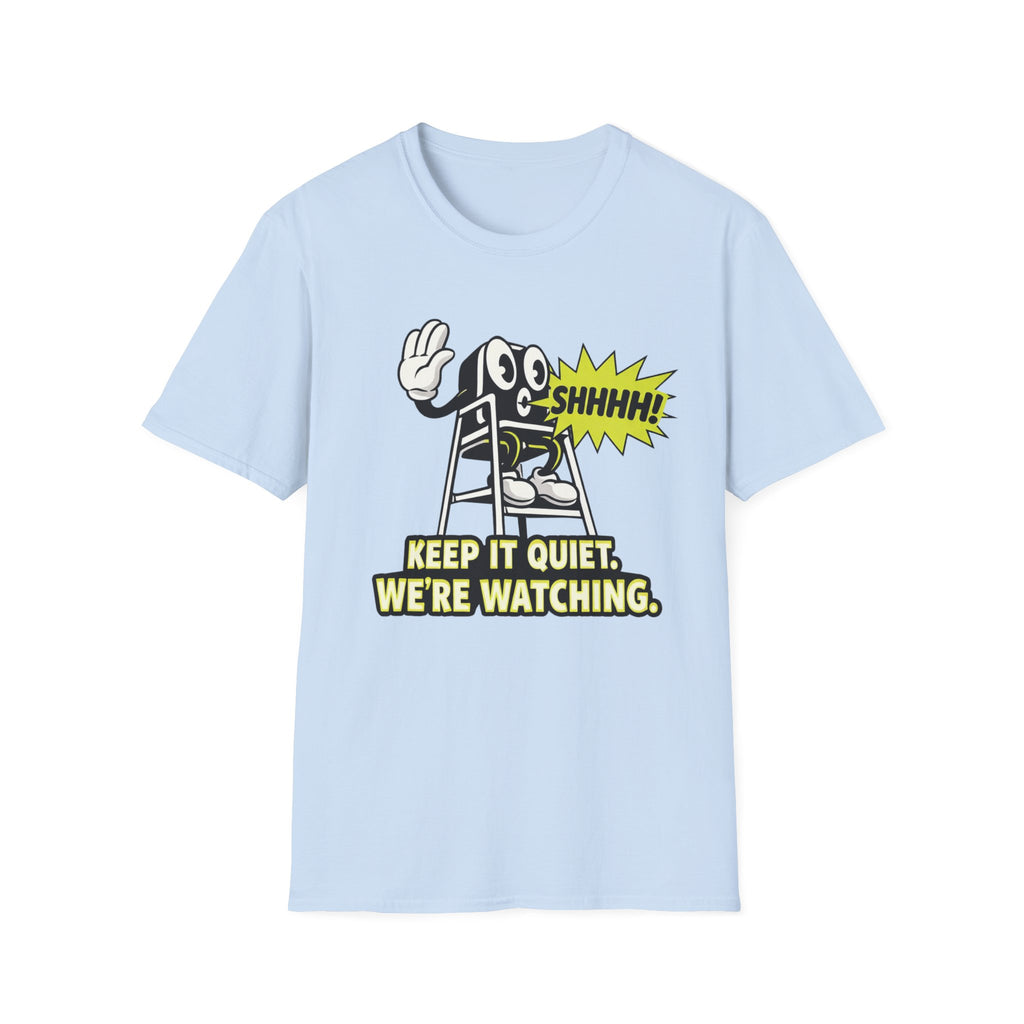 Keep Quiet, We're Watching T-shirt