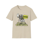 Keep Quiet, We're Watching T-shirt